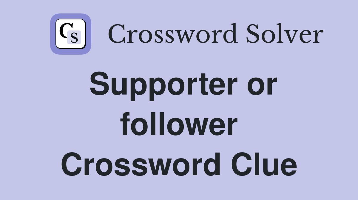 Supporter or follower Crossword Clue