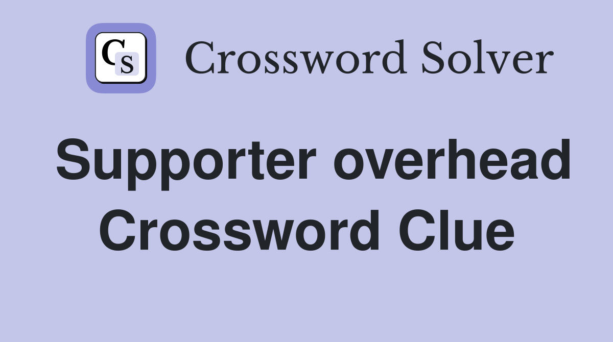 Supporter overhead Crossword Clue
