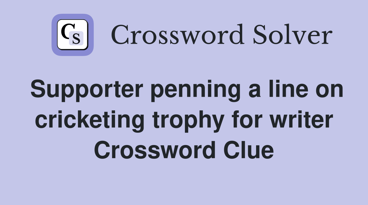Supporter penning a line on cricketing trophy for writer Crossword Clue