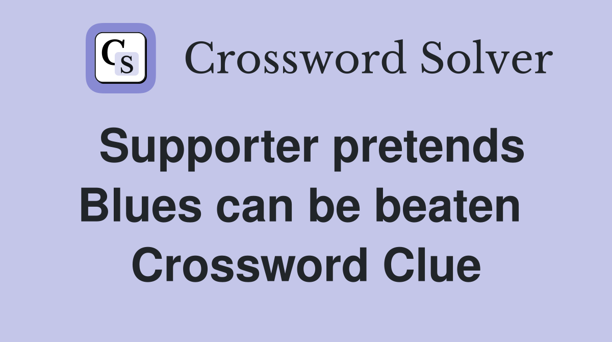 Supporter pretends Blues can be beaten  Crossword Clue