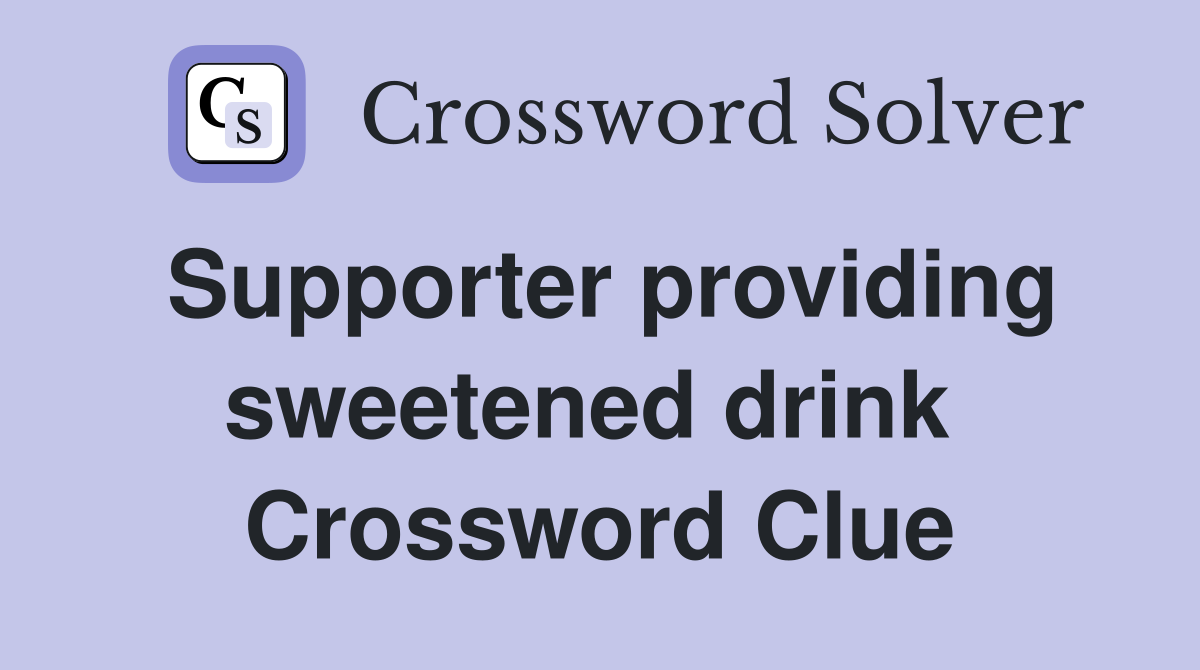 Supporter providing sweetened drink  Crossword Clue