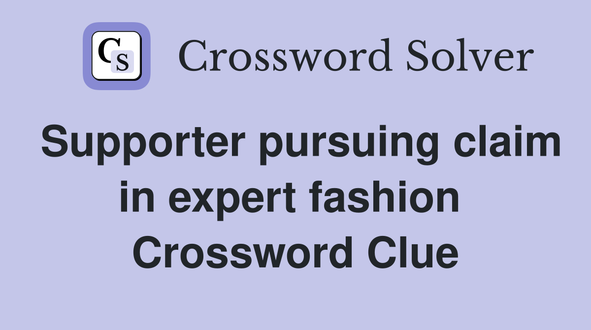 Supporter pursuing claim in expert fashion  Crossword Clue