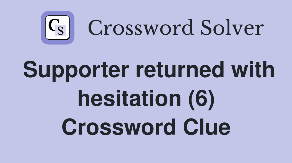 Supporter returned with hesitation (6) Crossword Clue