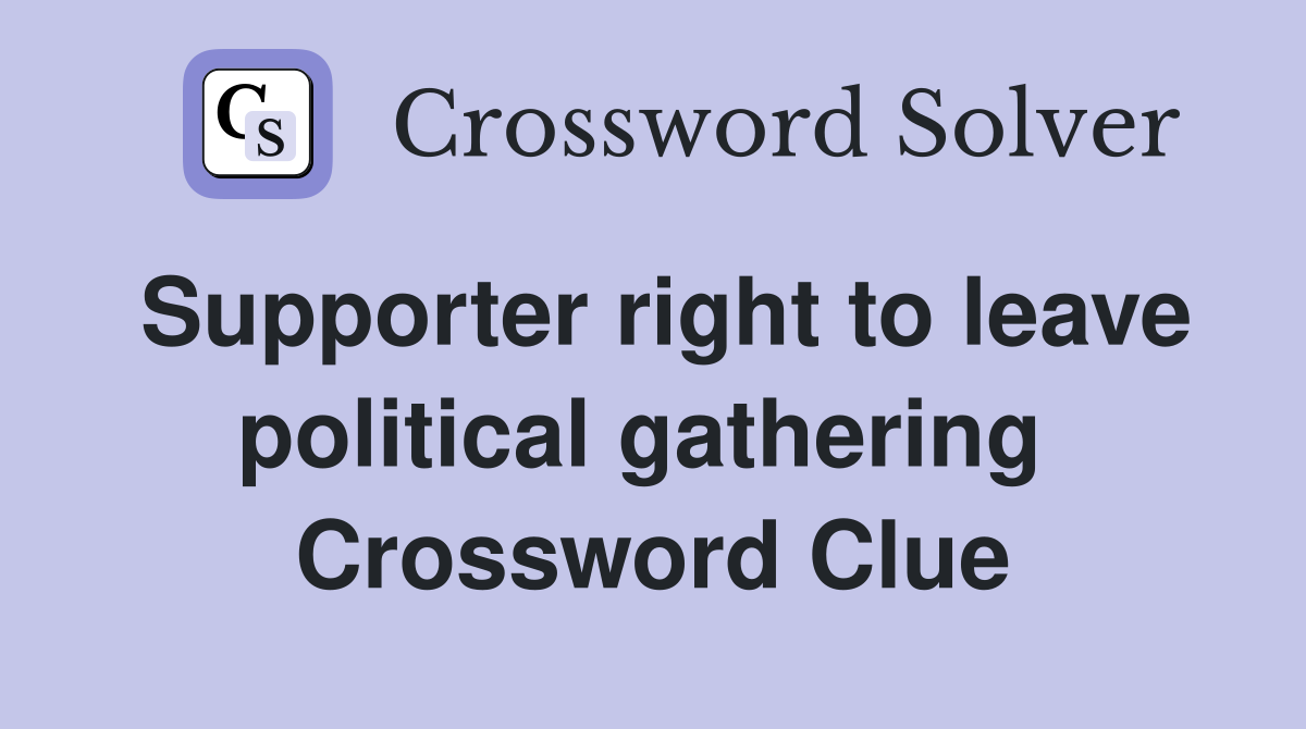 Supporter right to leave political gathering  Crossword Clue