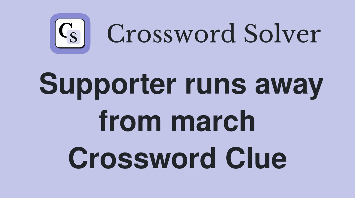Supporter runs away from march Crossword Clue