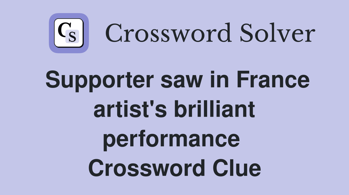 Supporter saw in France artist's brilliant performance  Crossword Clue