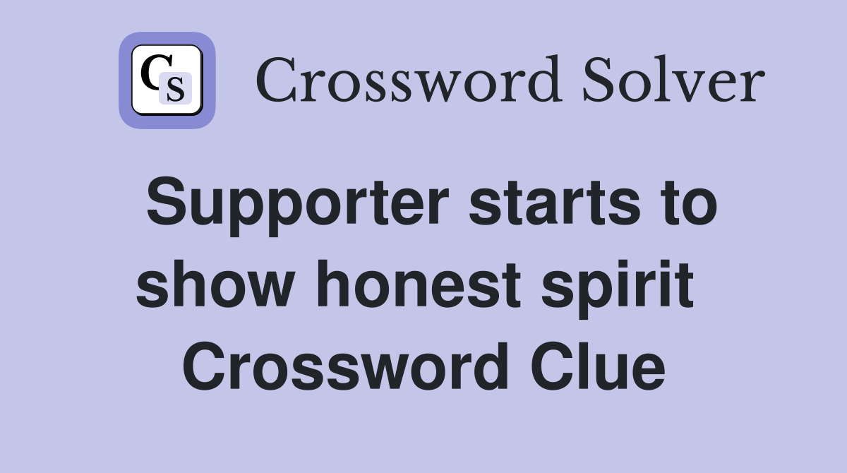 Supporter starts to show honest spirit  Crossword Clue