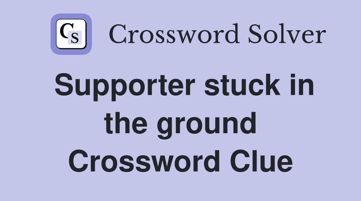Supporter stuck in the ground Crossword Clue