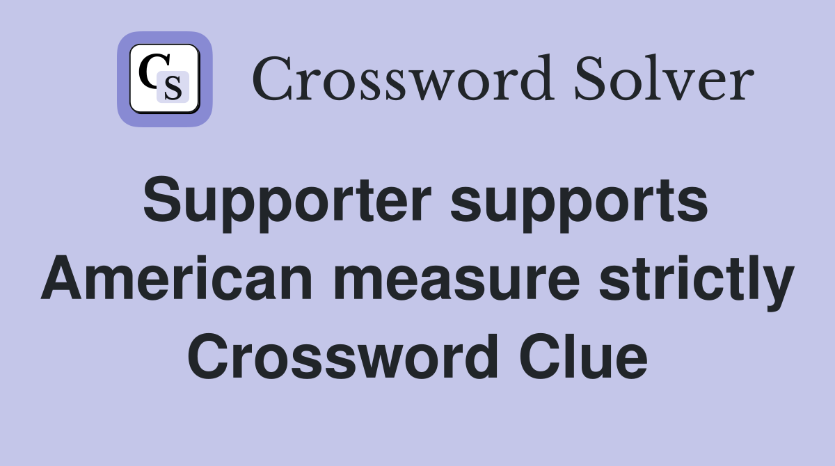Supporter supports American measure strictly Crossword Clue