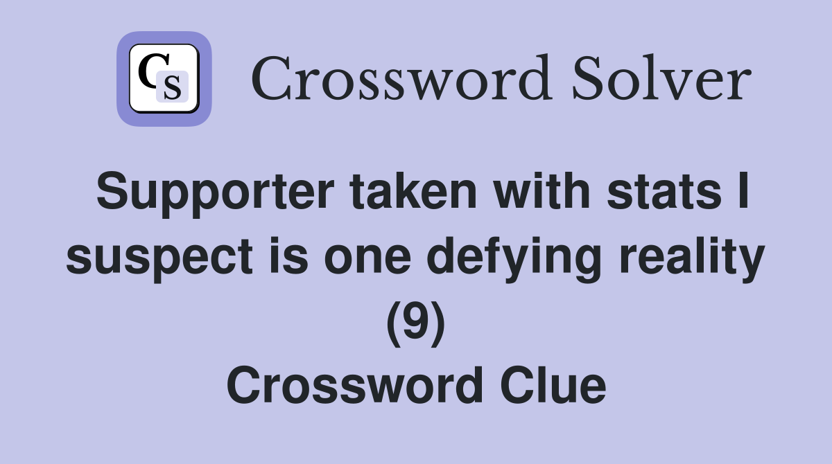 Supporter taken with stats I suspect is one defying reality (9) Crossword Clue