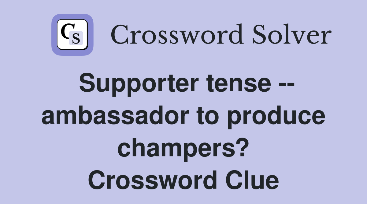 Supporter tense -- ambassador to produce champers? Crossword Clue