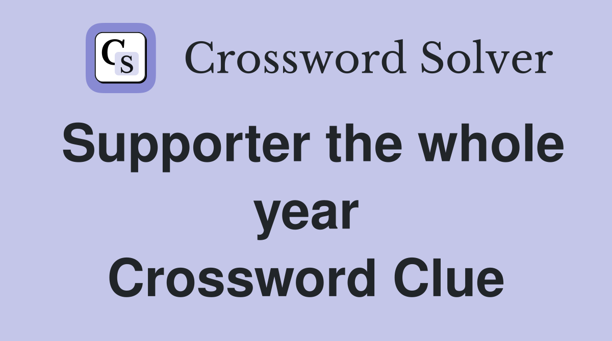 Supporter the whole year Crossword Clue