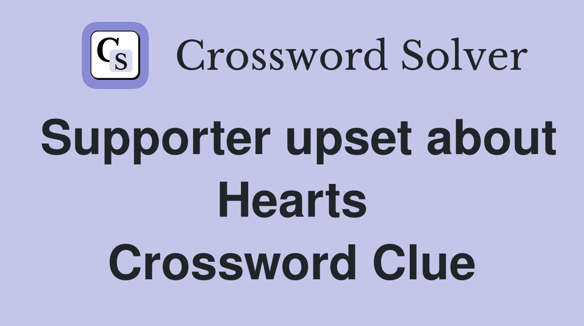 Supporter upset about Hearts Crossword Clue