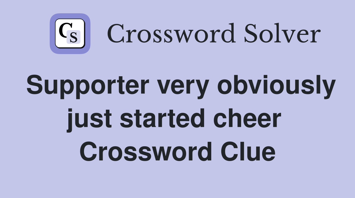 Supporter very obviously just started cheer  Crossword Clue