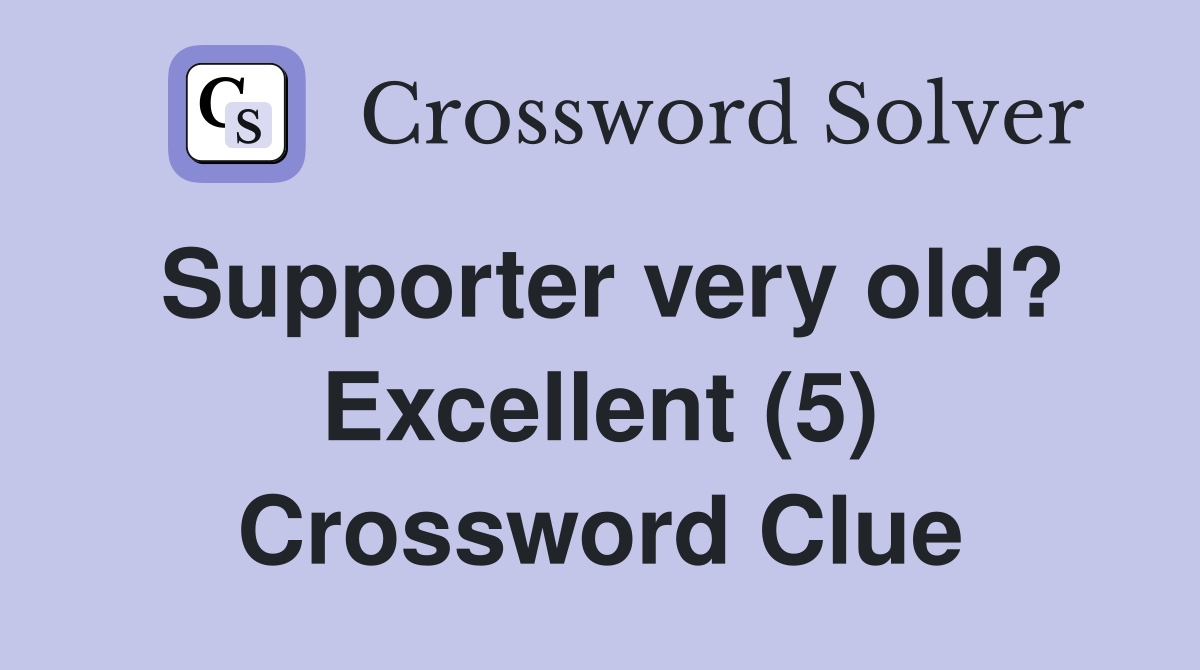 Supporter very old? Excellent (5) Crossword Clue