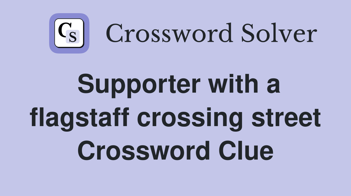 Supporter with a flagstaff crossing street Crossword Clue