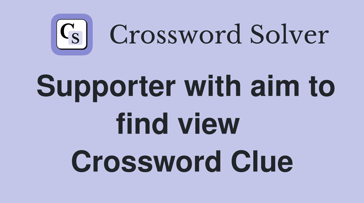 Supporter with aim to find view  Crossword Clue