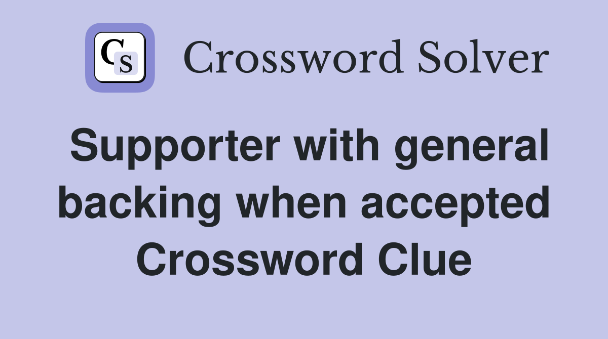 Supporter with general backing when accepted Crossword Clue