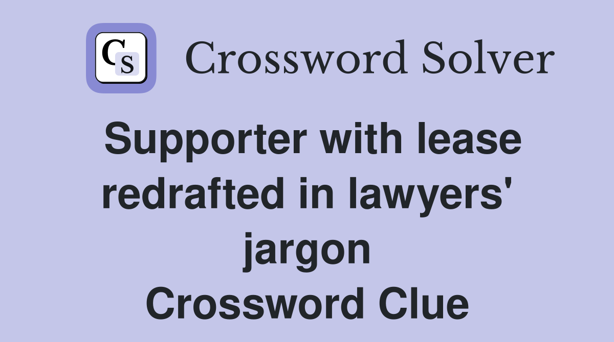 Supporter with lease redrafted in lawyers' jargon Crossword Clue