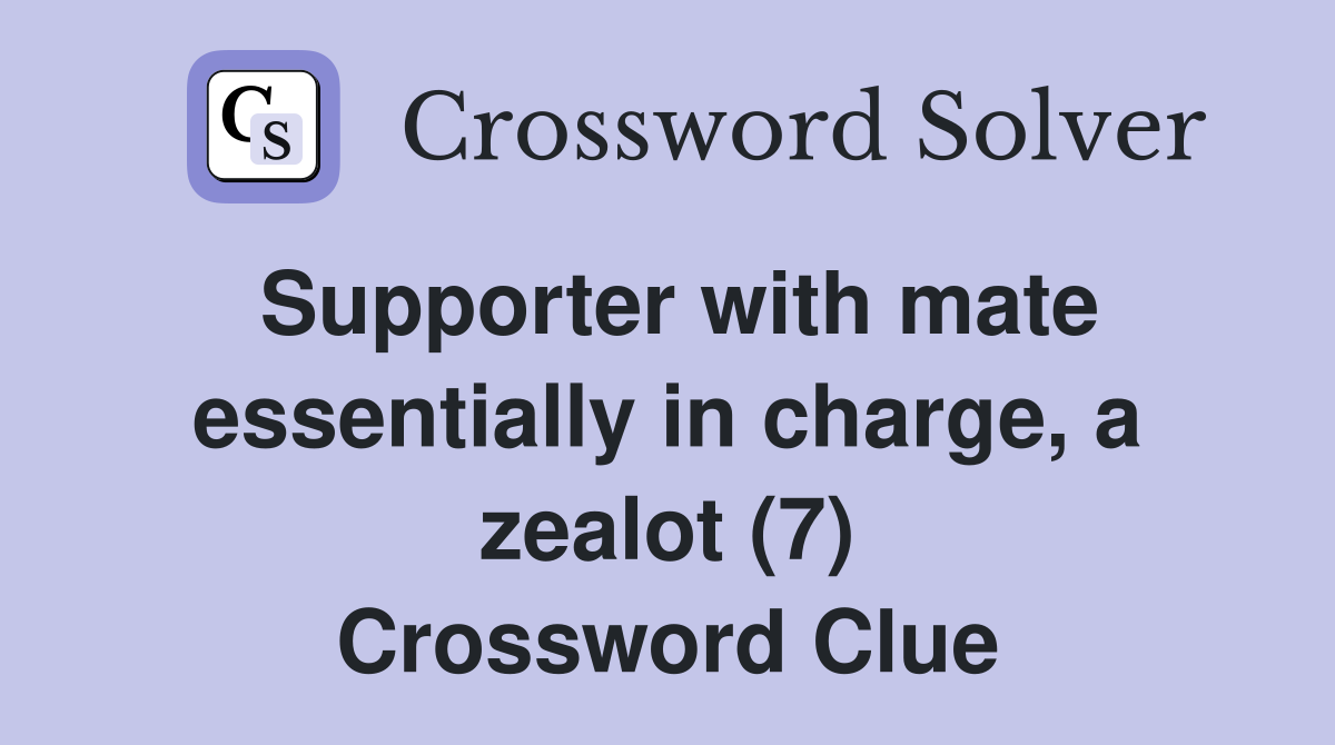 Supporter with mate essentially in charge, a zealot (7) Crossword Clue