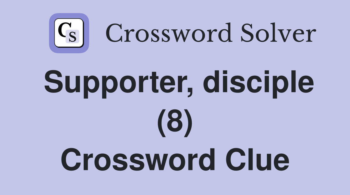Supporter, disciple (8) Crossword Clue