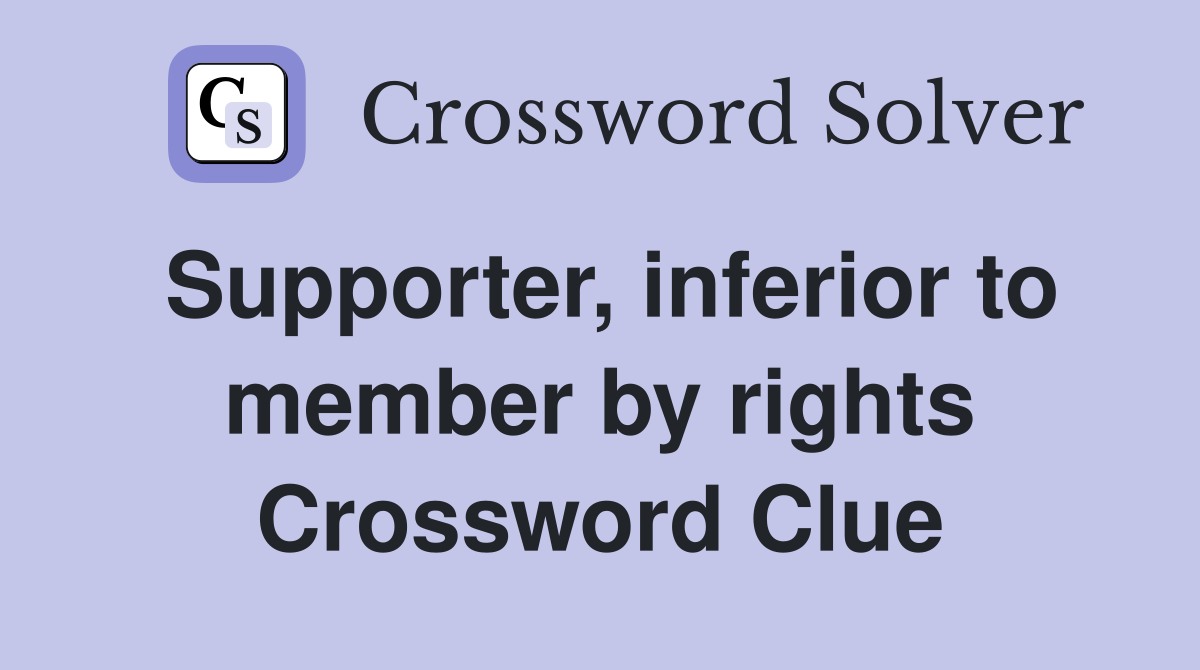 Supporter, inferior to member by rights Crossword Clue