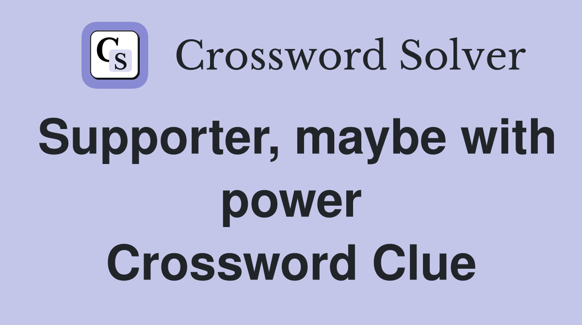 Supporter, maybe with power Crossword Clue