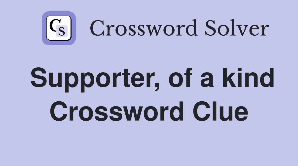 Supporter, of a kind Crossword Clue
