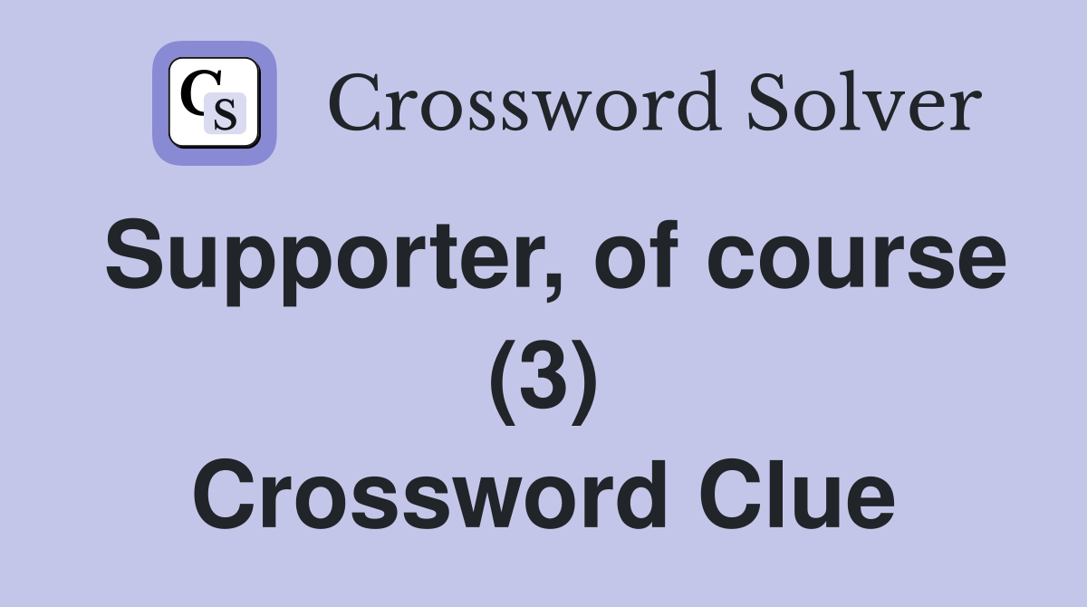 Supporter, of course (3) Crossword Clue