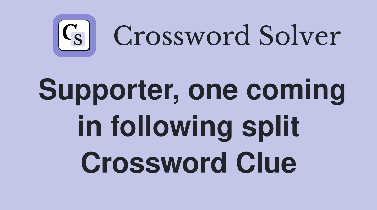 Supporter, one coming in following split Crossword Clue