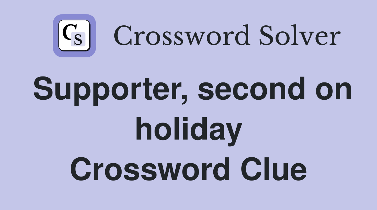 Supporter, second on holiday Crossword Clue