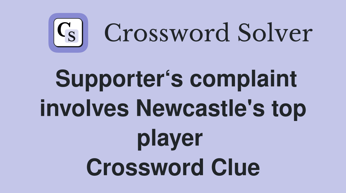 Supporter‘s complaint involves Newcastle's top player  Crossword Clue