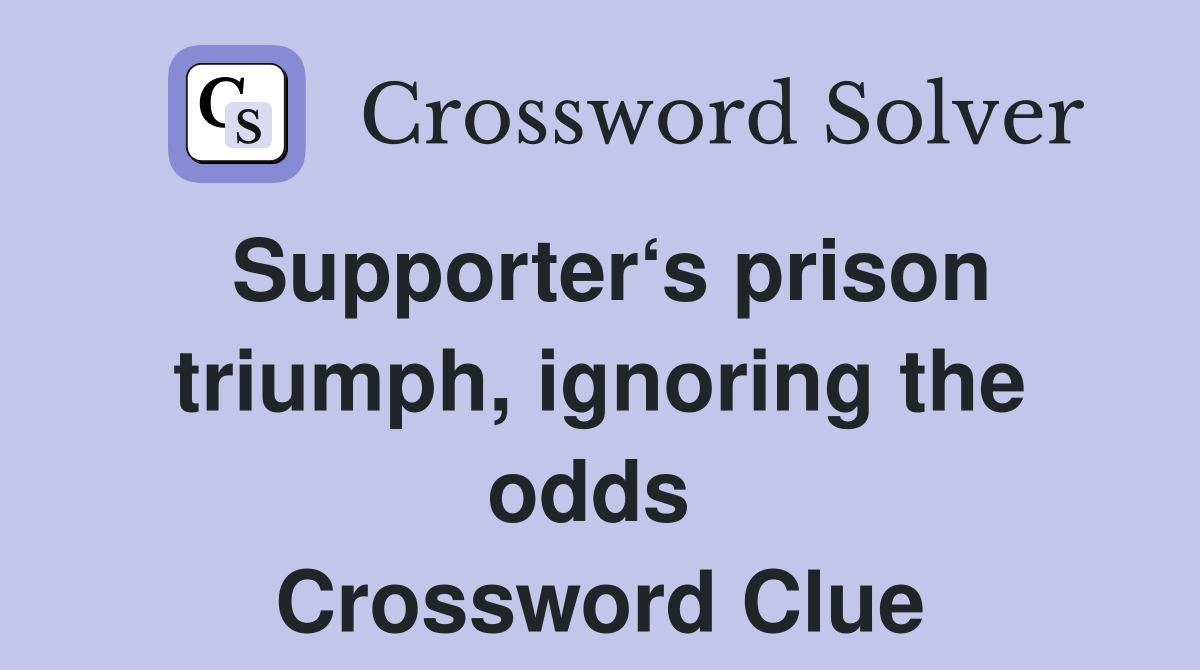 Supporter‘s prison triumph, ignoring the odds  Crossword Clue