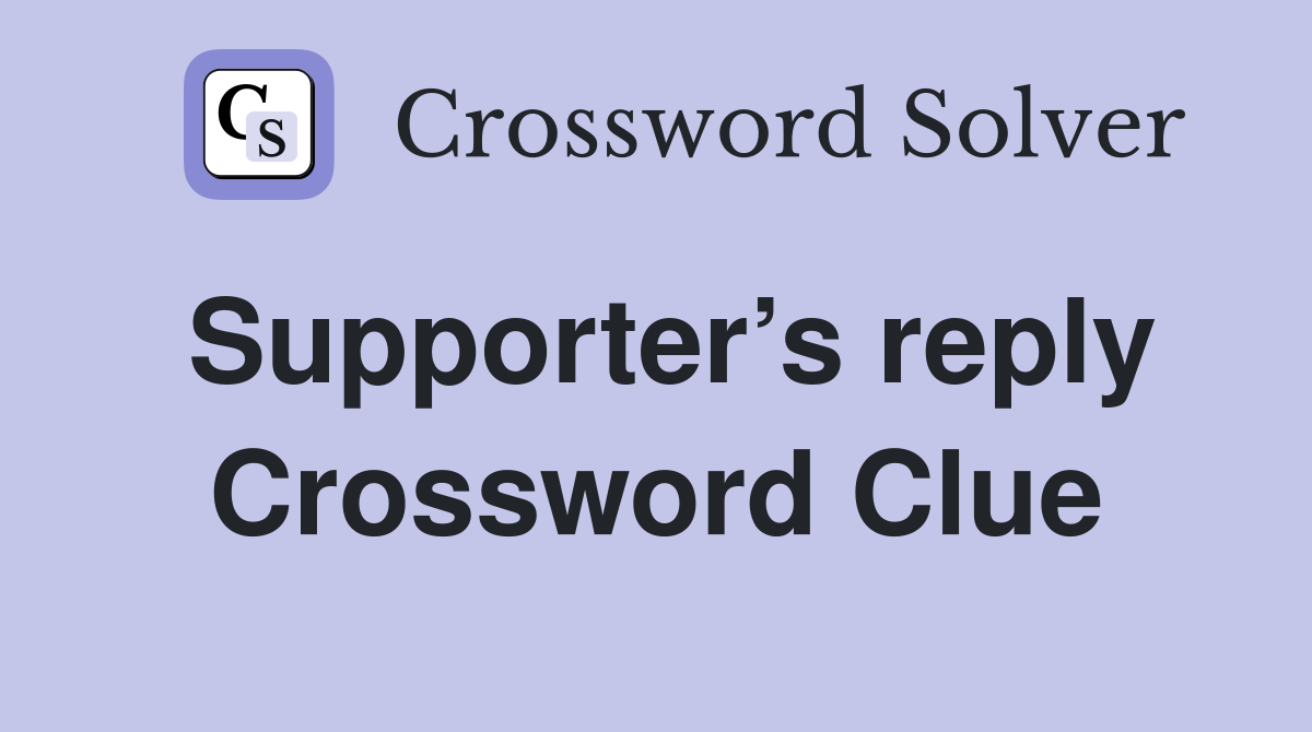 Supporter’s reply Crossword Clue