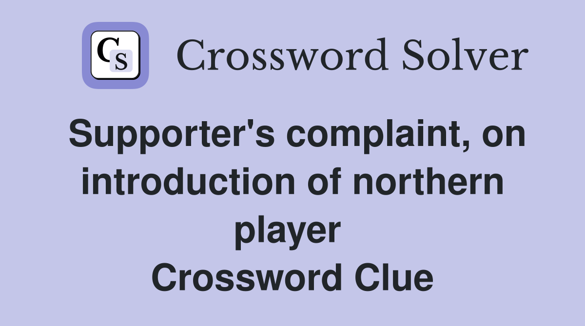Supporter's complaint, on introduction of northern player  Crossword Clue