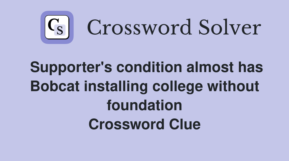 Supporter's condition almost has Bobcat installing college without foundation Crossword Clue