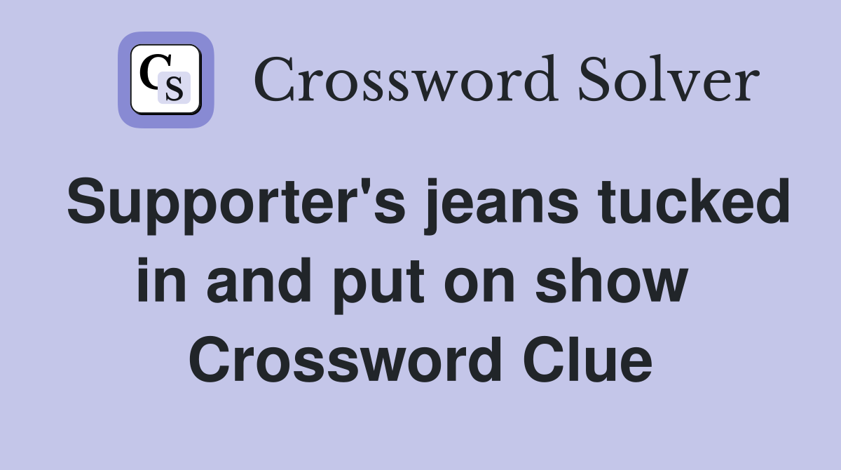 Supporter's jeans tucked in and put on show  Crossword Clue