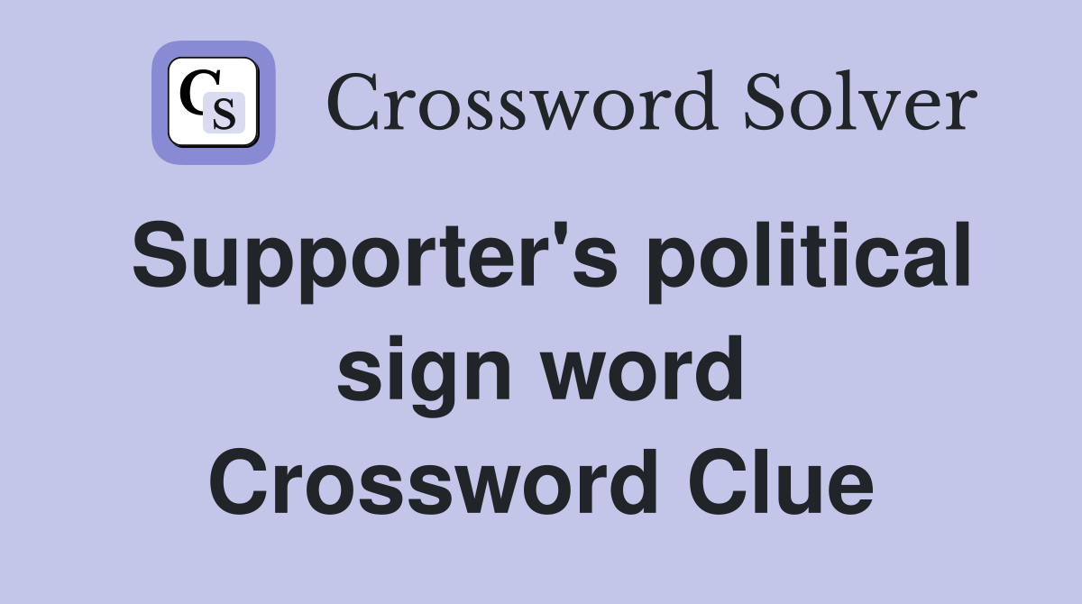 Supporter's political sign word Crossword Clue