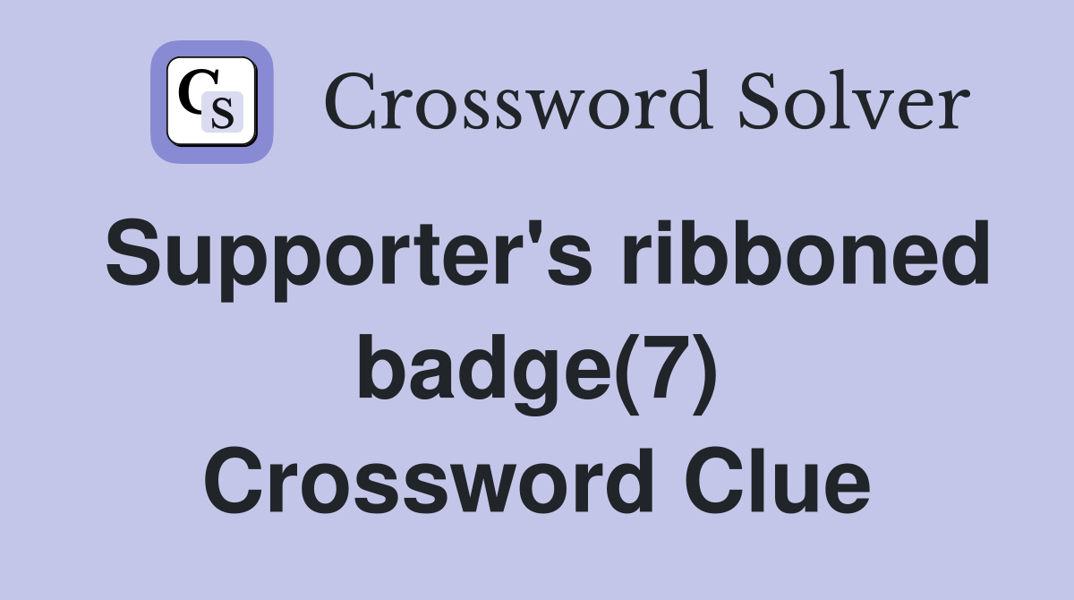 Supporter's ribboned badge(7) Crossword Clue