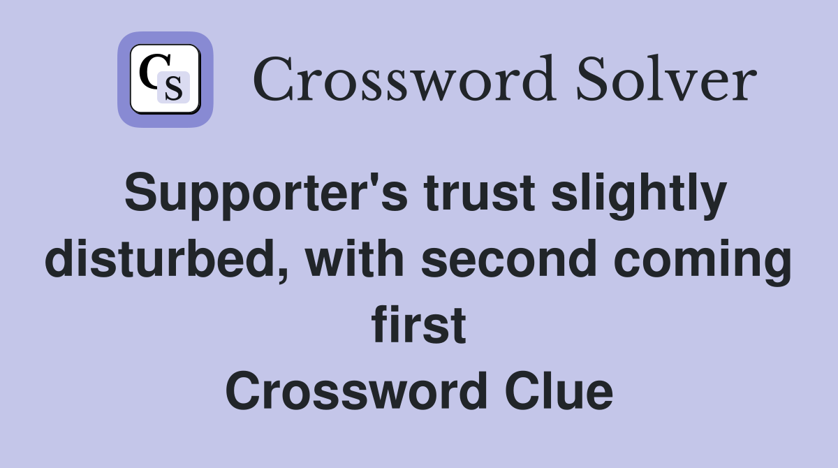 Supporter's trust slightly disturbed, with second coming first Crossword Clue
