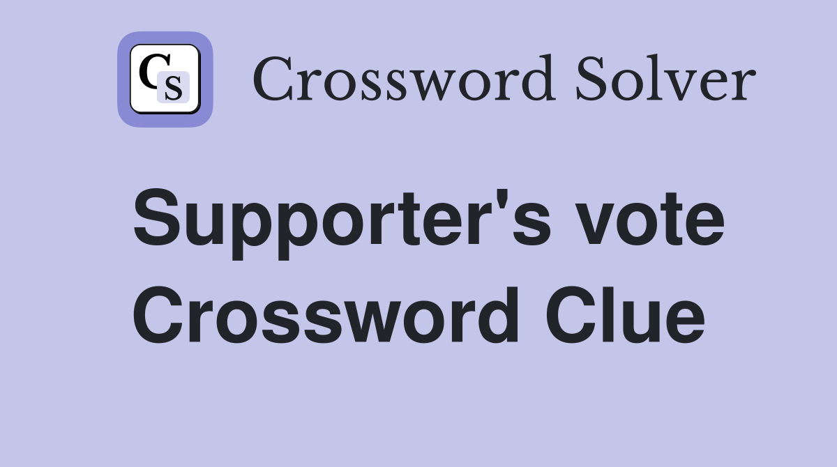 Supporter's vote Crossword Clue