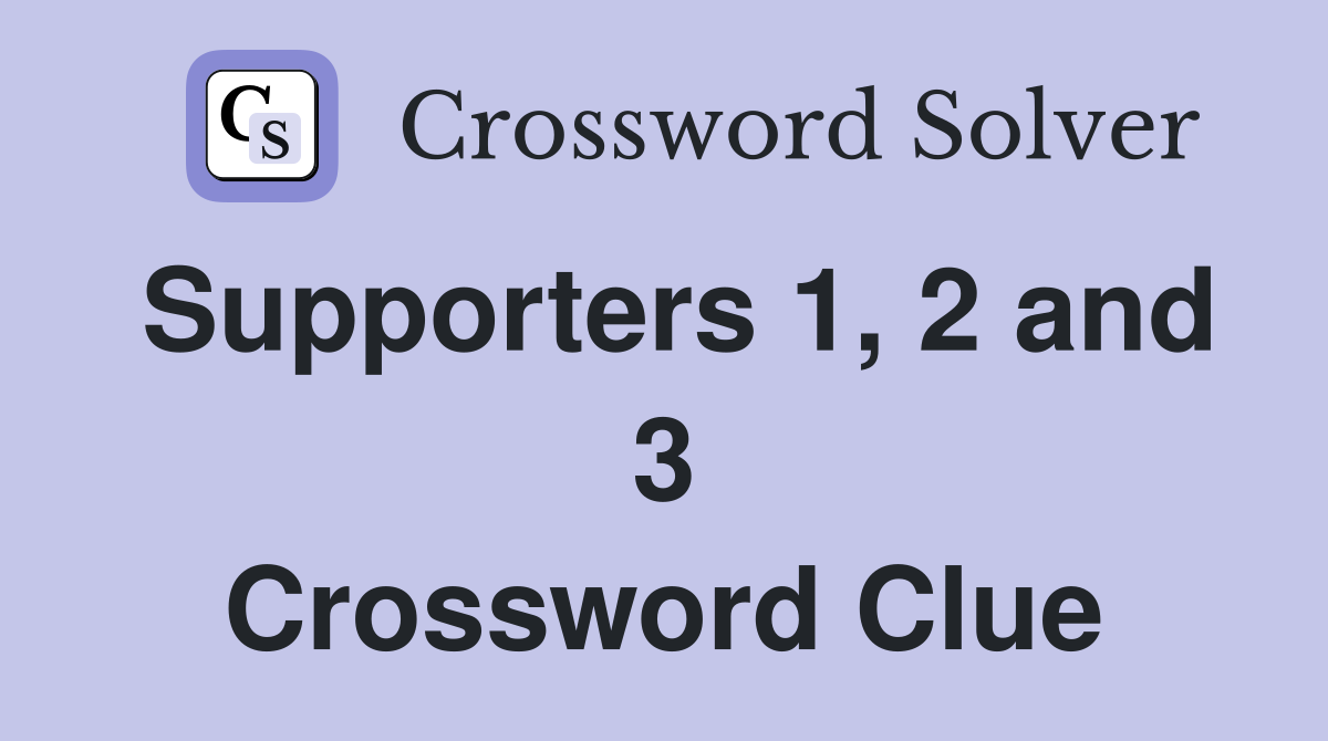Supporters 1, 2 and 3 Crossword Clue