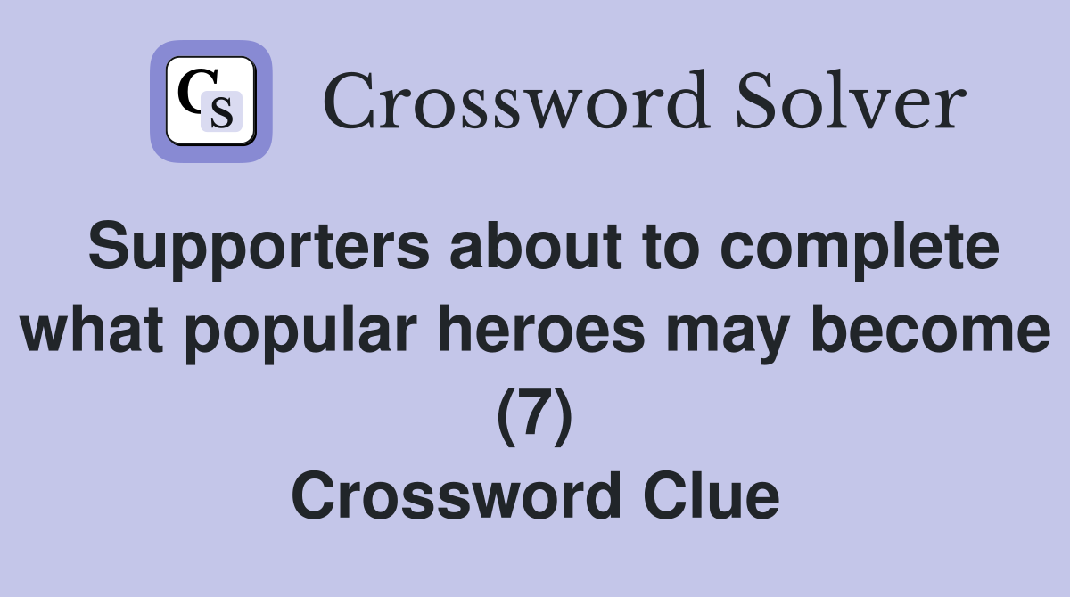 Supporters about to complete what popular heroes may become (7) Crossword Clue