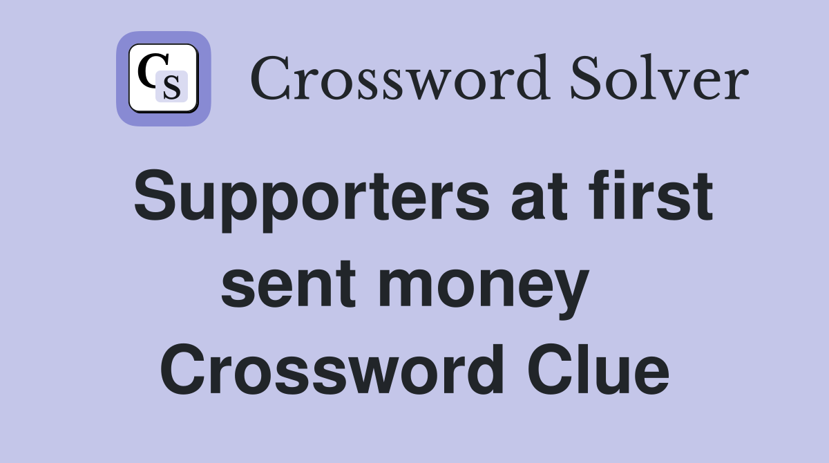 Supporters at first sent money  Crossword Clue
