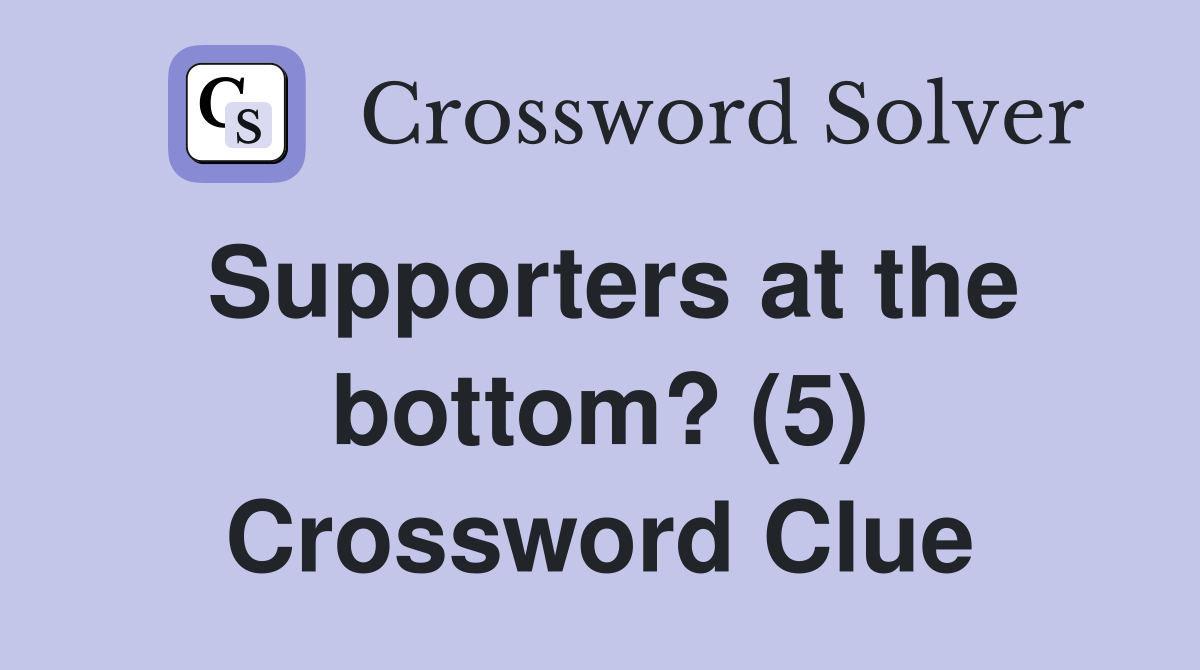 Supporters at the bottom? (5) Crossword Clue