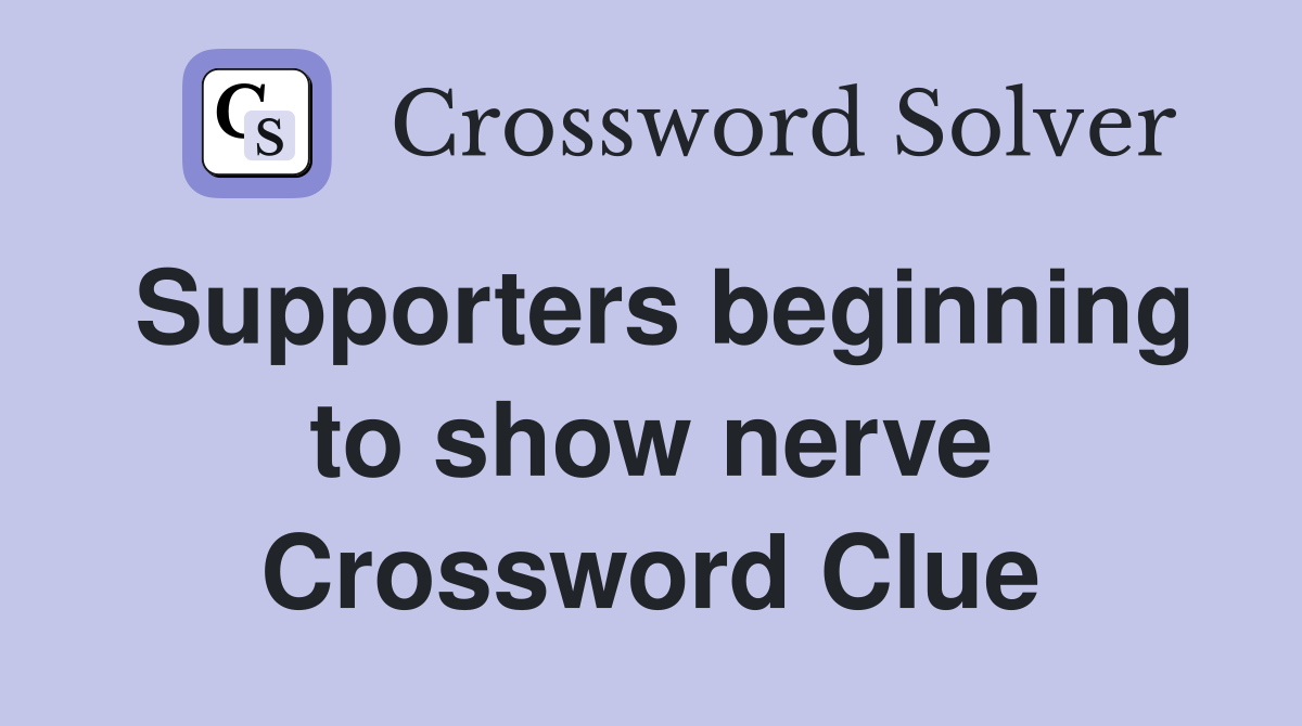 Supporters beginning to show nerve Crossword Clue