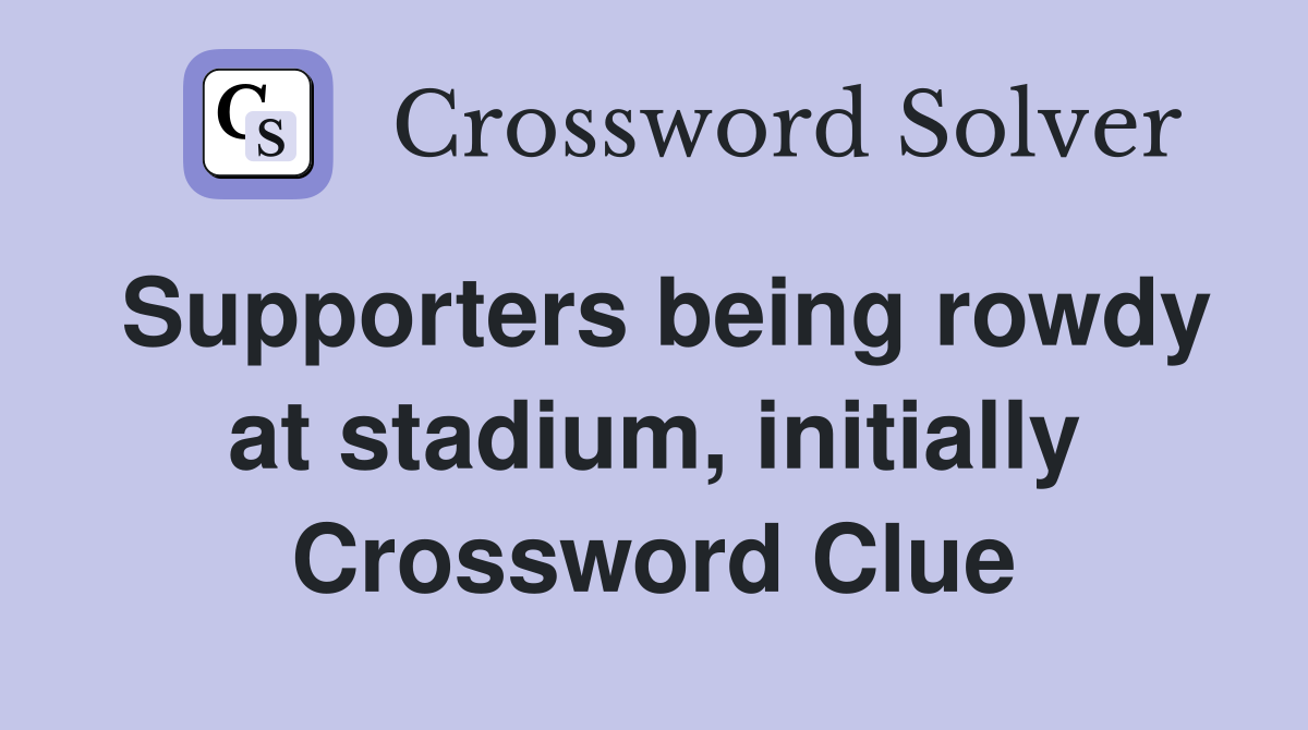 Supporters being rowdy at stadium, initially Crossword Clue