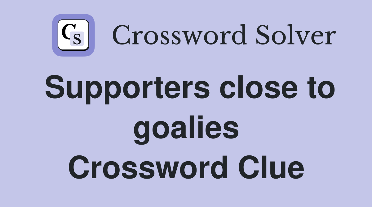 Supporters close to goalies Crossword Clue