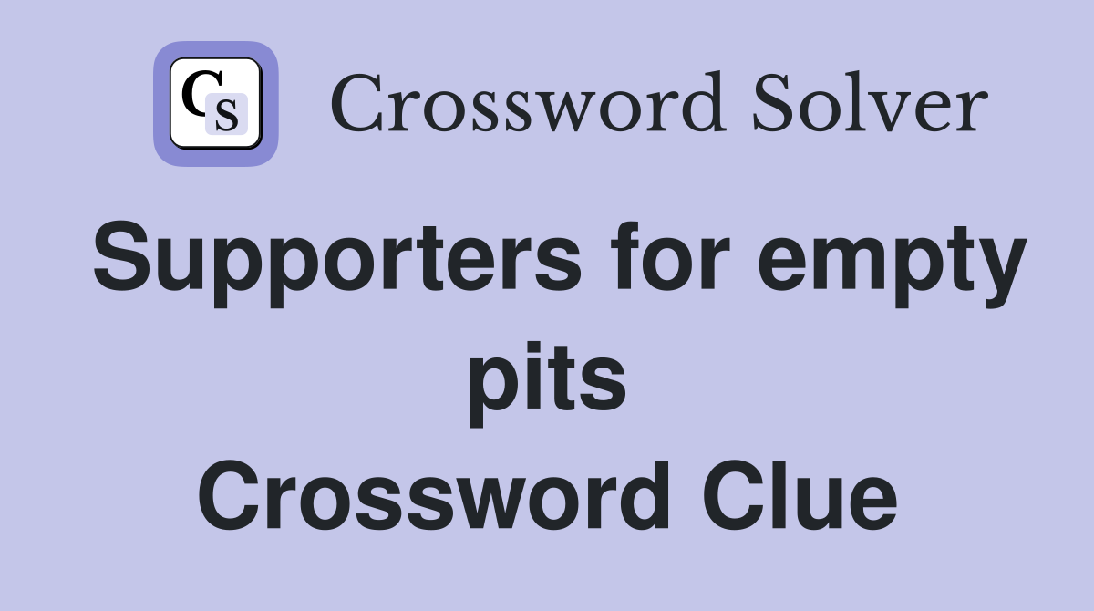 Supporters for empty pits Crossword Clue