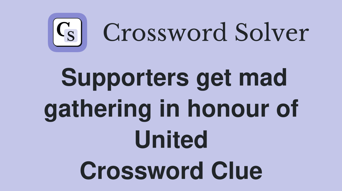 Supporters get mad gathering in honour of United Crossword Clue